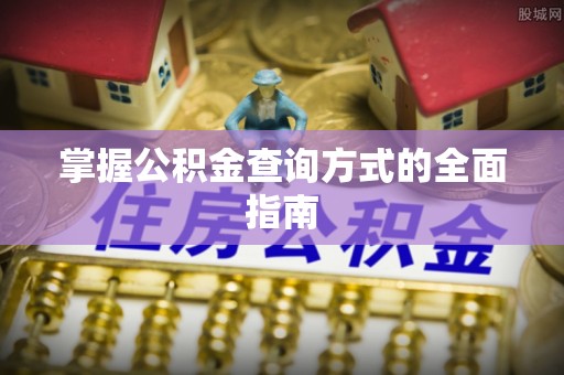 攀枝花掌握公积金查询方式的全面指南