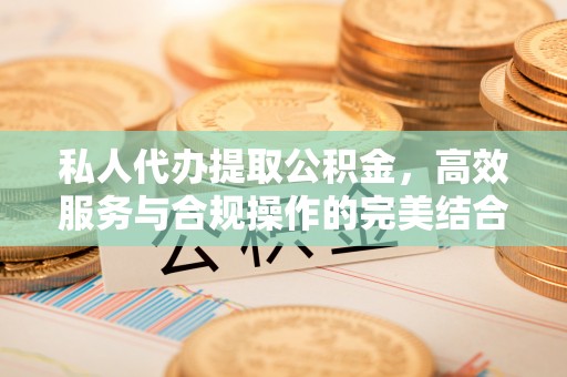攀枝花私人代办提取公积金，高效服务与合规操作的完美结合