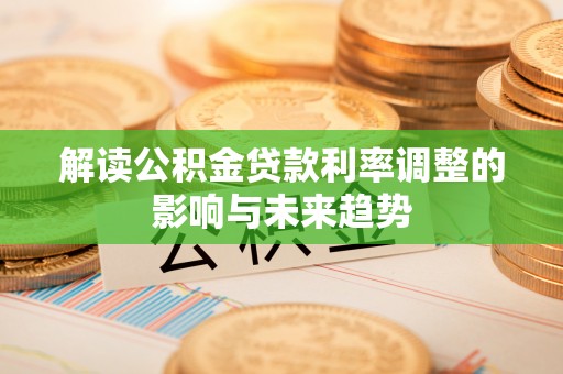 攀枝花解读公积金贷款利率调整的影响与未来趋势
