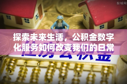 攀枝花探索未来生活，公积金数字化服务如何改变我们的日常