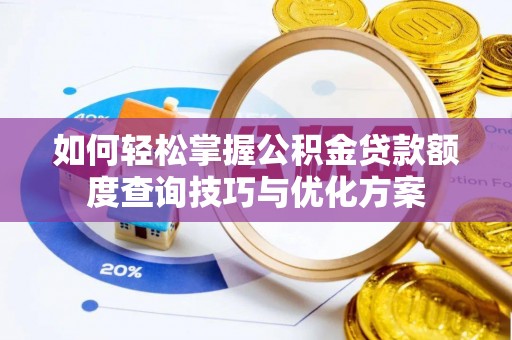 攀枝花如何轻松掌握公积金贷款额度查询技巧与优化方案