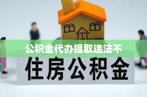 攀枝花公积金代办提取违法不