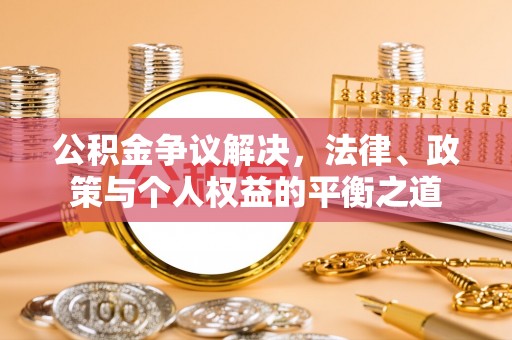 攀枝花公积金争议解决，法律、政策与个人权益的平衡之道