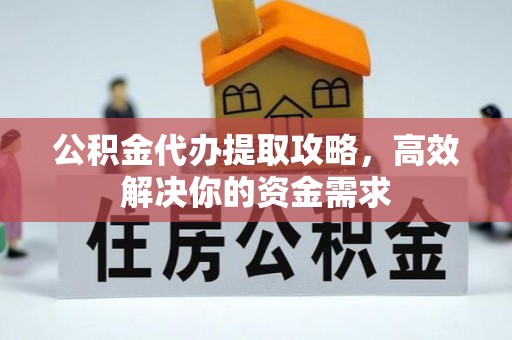 攀枝花公积金代办提取攻略，高效解决你的资金需求
