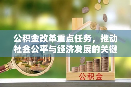 攀枝花公积金改革重点任务，推动社会公平与经济发展的关键一步