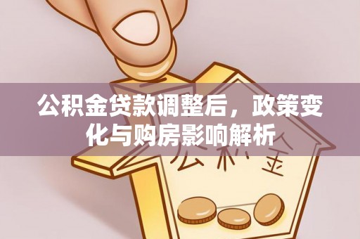 攀枝花公积金贷款调整后，政策变化与购房影响解析