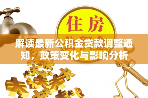 攀枝花解读最新公积金贷款调整通知，政策变化与影响分析