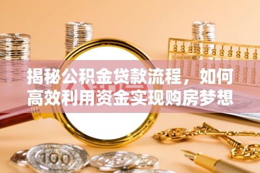 攀枝花揭秘公积金贷款流程，如何高效利用资金实现购房梦想