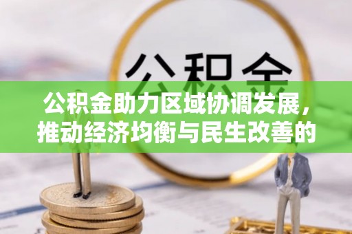攀枝花公积金助力区域协调发展，推动经济均衡与民生改善的新引擎