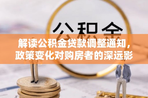 攀枝花解读公积金贷款调整通知，政策变化对购房者的深远影响