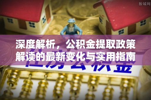 攀枝花深度解析，公积金提取政策解读的最新变化与实用指南