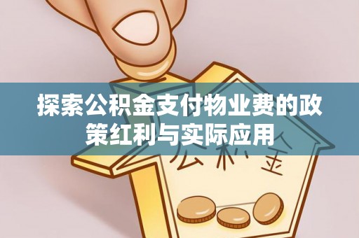 攀枝花探索公积金支付物业费的政策红利与实际应用