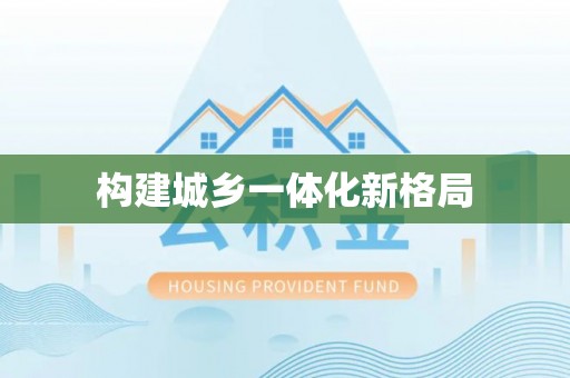 攀枝花构建城乡一体化新格局