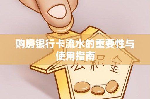 攀枝花购房银行卡流水的重要性与使用指南