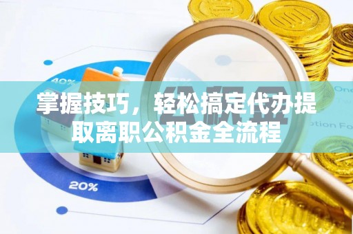 攀枝花掌握技巧，轻松搞定代办提取离职公积金全流程