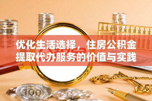 攀枝花优化生活选择，住房公积金提取代办服务的价值与实践
