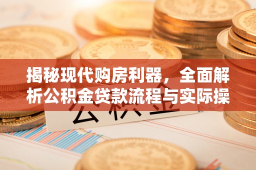 攀枝花揭秘现代购房利器，全面解析公积金贷款流程与实际操作指南