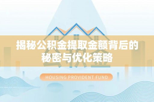攀枝花揭秘公积金提取金额背后的秘密与优化策略