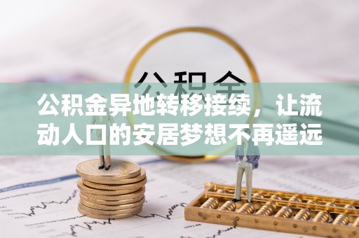 攀枝花公积金异地转移接续，让流动人口的安居梦想不再遥远