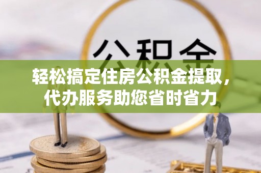 攀枝花轻松搞定住房公积金提取，代办服务助您省时省力
