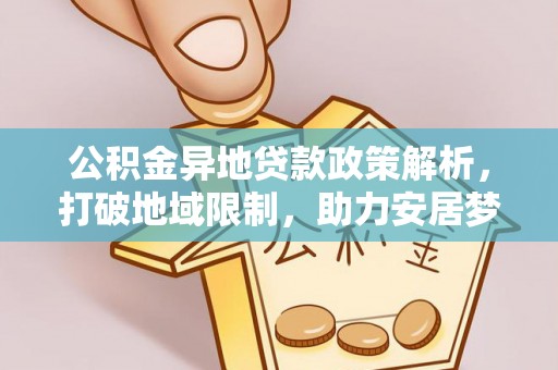 攀枝花公积金异地贷款政策解析，打破地域限制，助力安居梦想