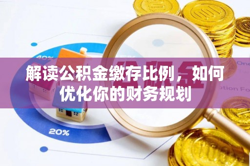 攀枝花解读公积金缴存比例，如何优化你的财务规划