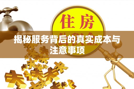 攀枝花揭秘服务背后的真实成本与注意事项