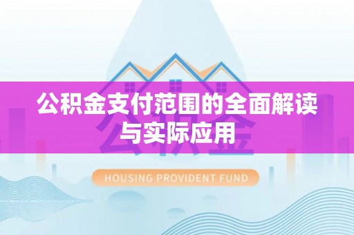 攀枝花公积金支付范围的全面解读与实际应用