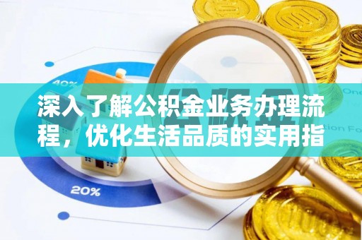 攀枝花深入了解公积金业务办理流程，优化生活品质的实用指南