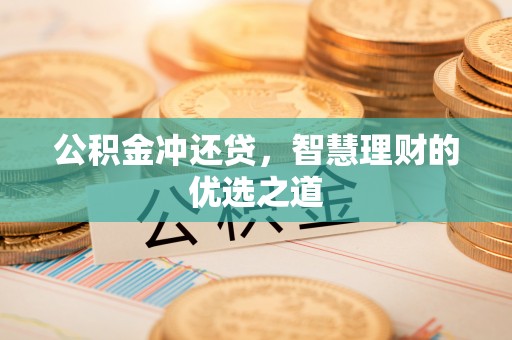 攀枝花公积金冲还贷，智慧理财的优选之道