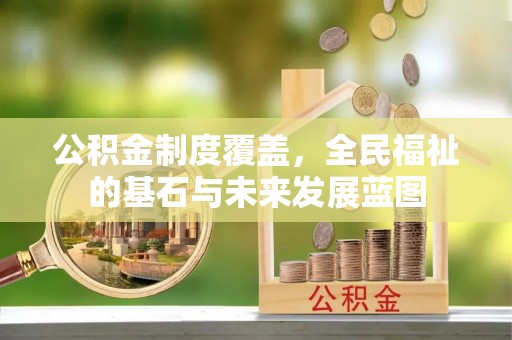 攀枝花公积金制度覆盖，全民福祉的基石与未来发展蓝图
