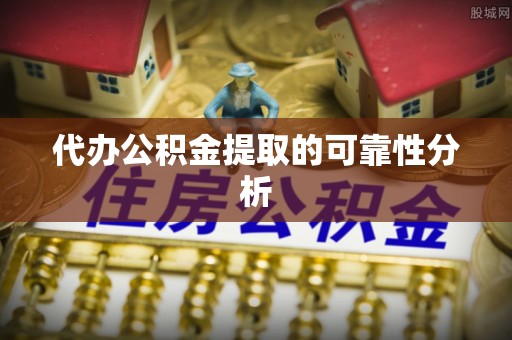 攀枝花代办公积金提取的可靠性分析