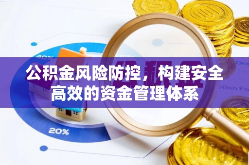 攀枝花公积金风险防控，构建安全高效的资金管理体系