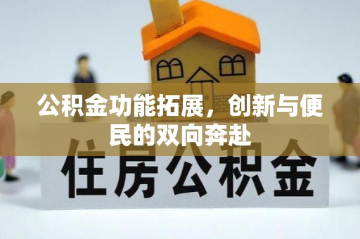 攀枝花公积金功能拓展，创新与便民的双向奔赴