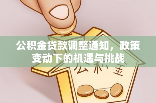 攀枝花公积金贷款调整通知，政策变动下的机遇与挑战