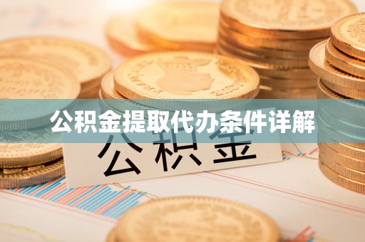 攀枝花公积金提取代办条件详解