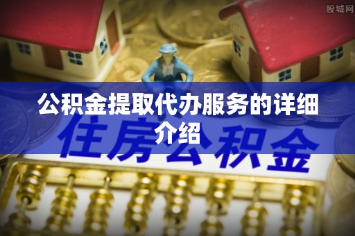 攀枝花公积金提取代办服务的详细介绍