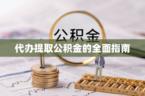 攀枝花代办提取公积金的全面指南