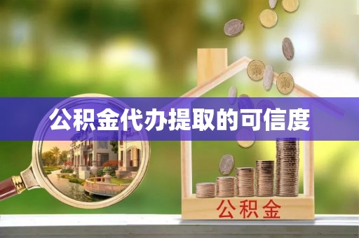 攀枝花公积金代办提取的可信度