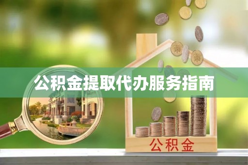 攀枝花公积金提取代办服务指南
