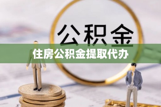攀枝花住房公积金提取代办