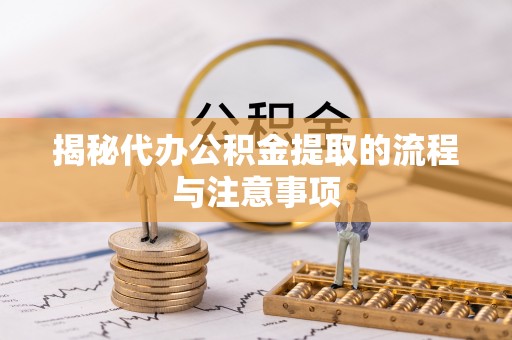 攀枝花揭秘代办公积金提取的流程与注意事项