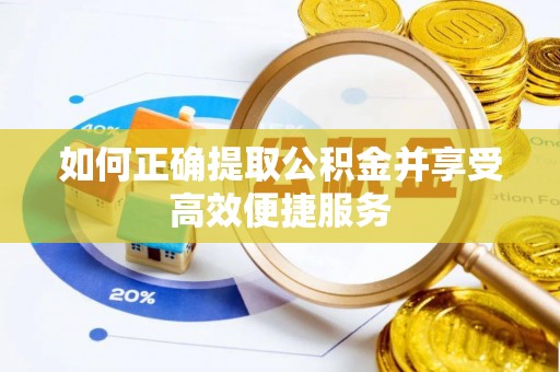 攀枝花如何正确提取公积金并享受高效便捷服务