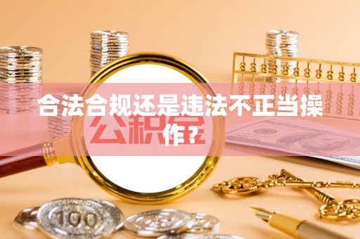 攀枝花合法合规还是违法不正当操作？