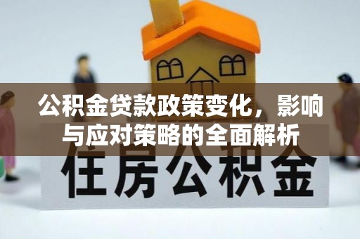 攀枝花公积金贷款政策变化，影响与应对策略的全面解析