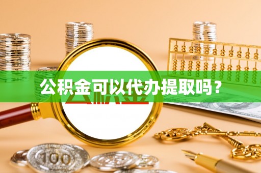 攀枝花公积金可以代办提取吗？