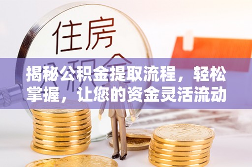 攀枝花揭秘公积金提取流程，轻松掌握，让您的资金灵活流动
